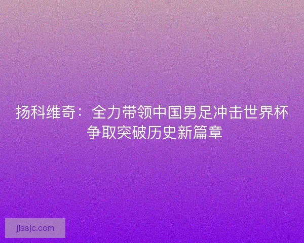 扬科维奇：全力带领中国男足冲击世界杯 争取突破历史新篇章