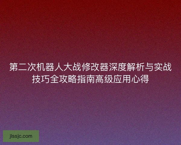 第二次机器人大战修改器深度解析与实战技巧全攻略指南高级应用心得